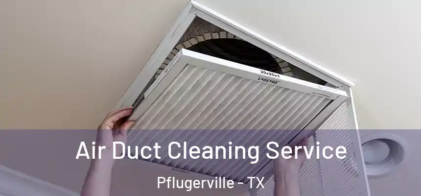 Air Duct Cleaning Service Pflugerville - TX