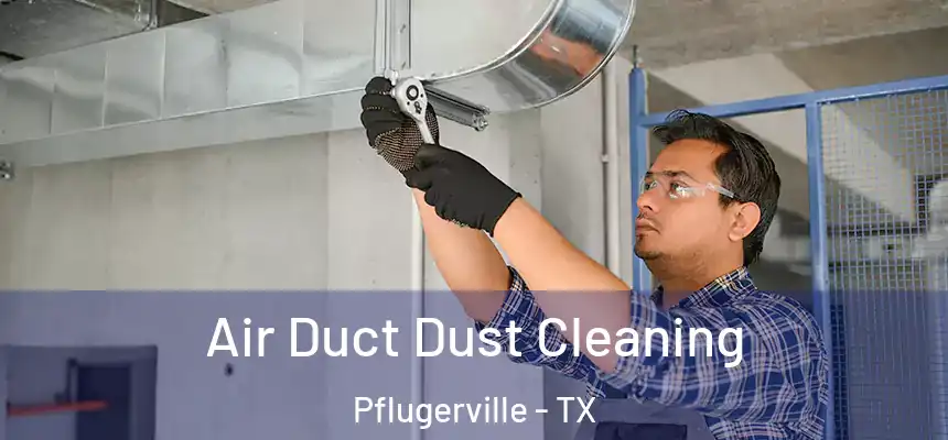 Air Duct Dust Cleaning Pflugerville - TX