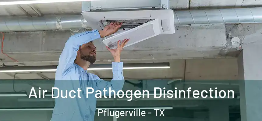 Air Duct Pathogen Disinfection Pflugerville - TX