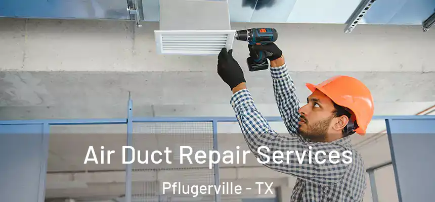 Air Duct Repair Services Pflugerville - TX