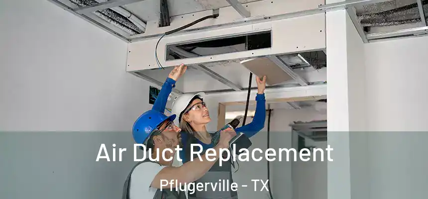 Air Duct Replacement Pflugerville - TX