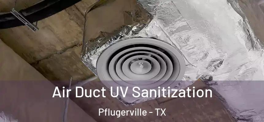  Air Duct UV Sanitization Pflugerville - TX