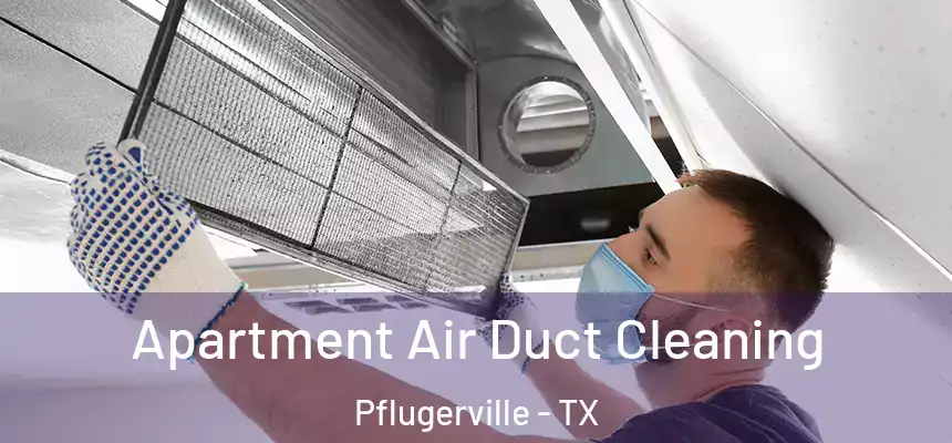 Apartment Air Duct Cleaning Pflugerville - TX