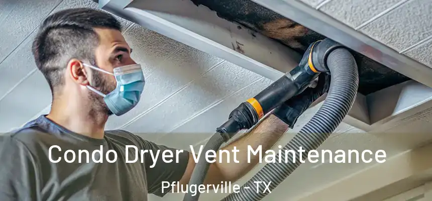 Condo Dryer Vent Maintenance Pflugerville - TX