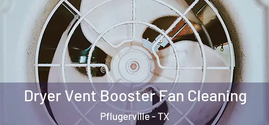 Dryer Vent Booster Fan Cleaning Pflugerville - TX