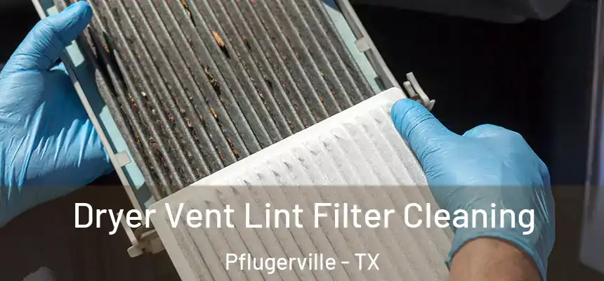 Dryer Vent Lint Filter Cleaning Pflugerville - TX