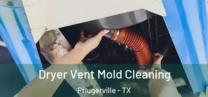  Dryer Vent Mold Cleaning Pflugerville - TX