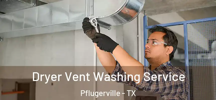 Dryer Vent Washing Service Pflugerville - TX