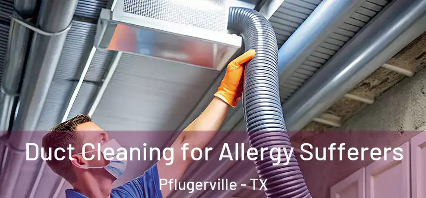 Duct Cleaning for Allergy Sufferers Pflugerville - TX