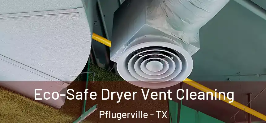  Eco-Safe Dryer Vent Cleaning Pflugerville - TX
