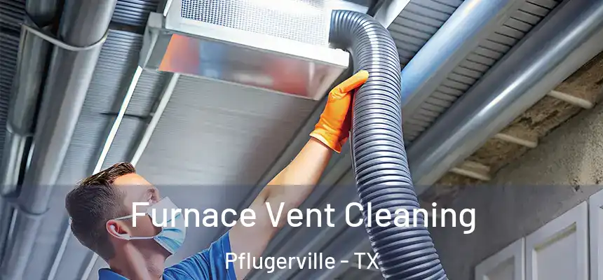 Furnace Vent Cleaning Pflugerville - TX
