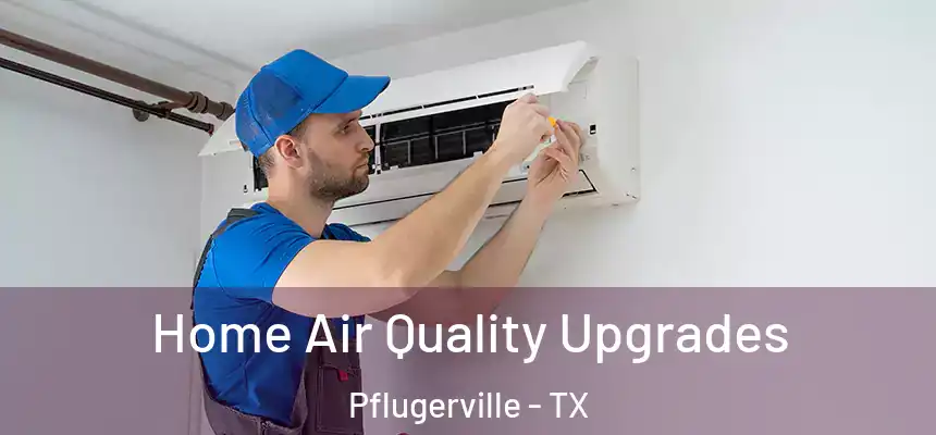 Home Air Quality Upgrades Pflugerville - TX