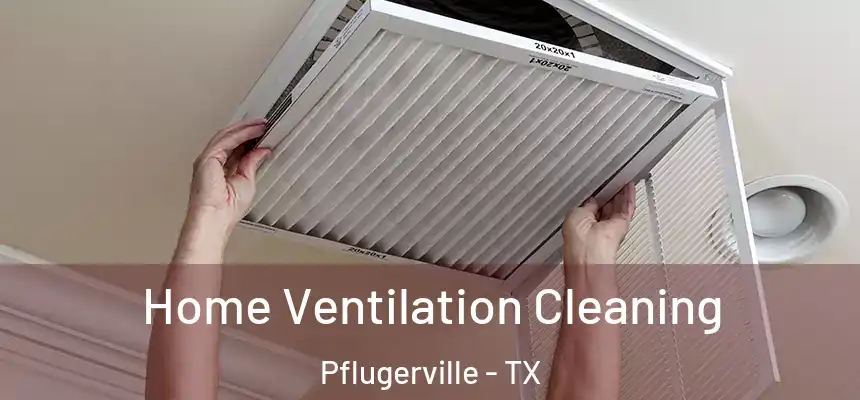  Home Ventilation Cleaning Pflugerville - TX