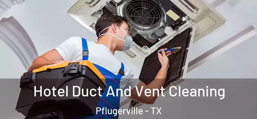  Hotel Duct And Vent Cleaning Pflugerville - TX