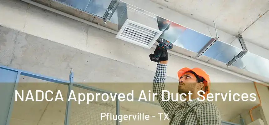  NADCA Approved Air Duct Services Pflugerville - TX
