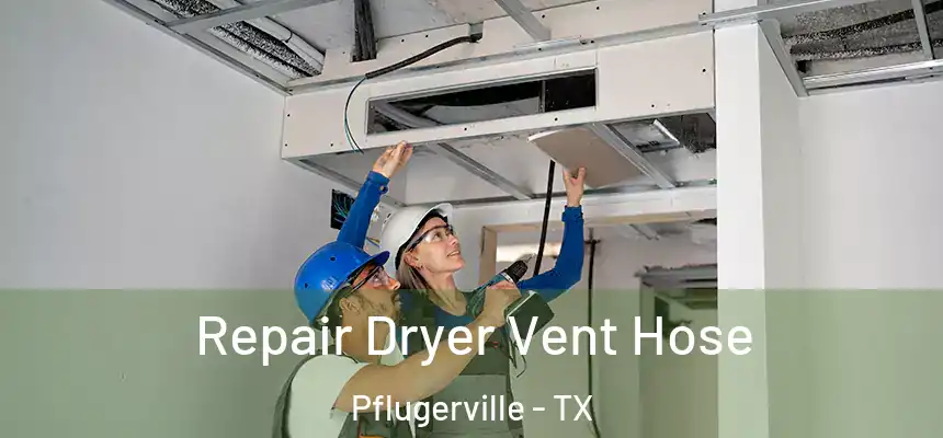  Repair Dryer Vent Hose Pflugerville - TX