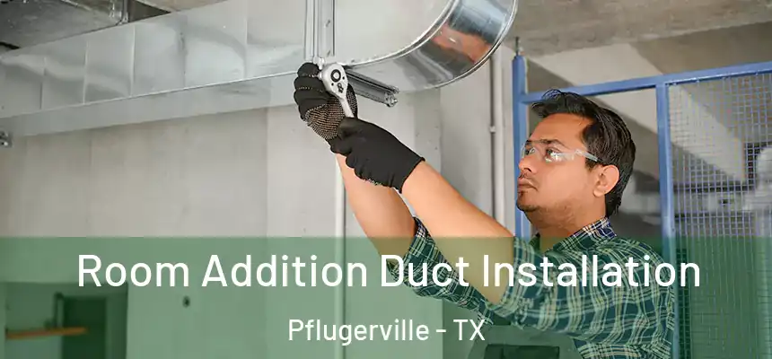  Room Addition Duct Installation Pflugerville - TX