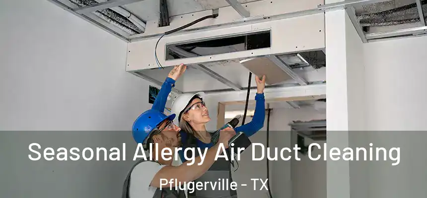  Seasonal Allergy Air Duct Cleaning Pflugerville - TX