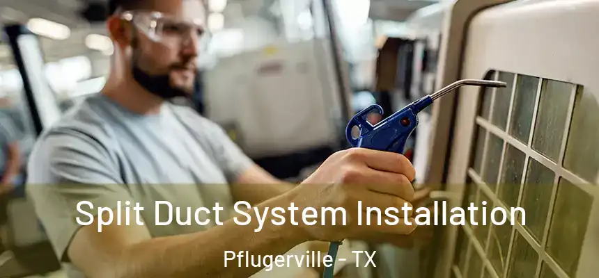  Split Duct System Installation Pflugerville - TX