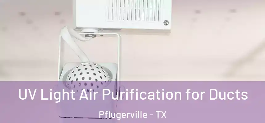 UV Light Air Purification for Ducts Pflugerville - TX