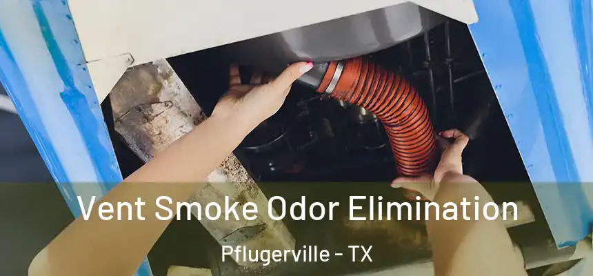  Vent Smoke Odor Elimination Pflugerville - TX