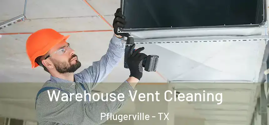 Warehouse Vent Cleaning Pflugerville - TX