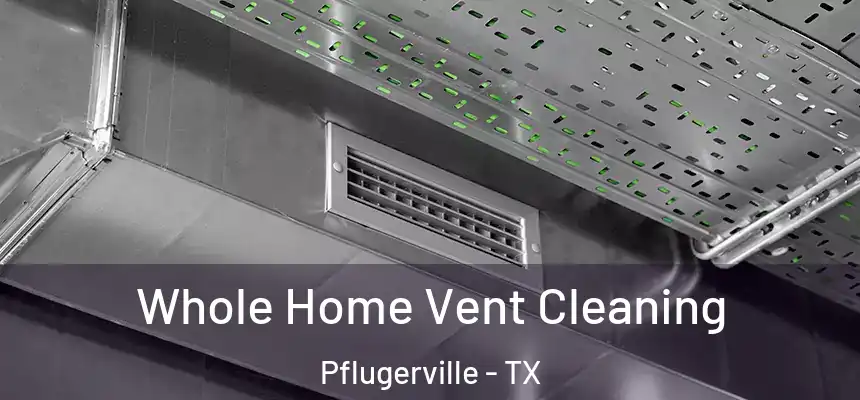 Whole Home Vent Cleaning Pflugerville - TX